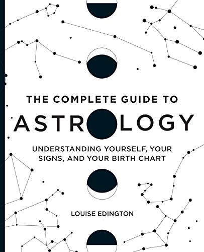 The Complete Guide to Astrology: Understanding Yourself, Your Signs, And Your Birth Chart by Louise Edington